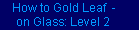 How to Gold Leaf on Glass: Level 2